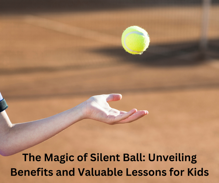 The Magic of Silent Ball: Unveiling Benefits and Valuable Lessons for Kids